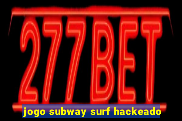 jogo subway surf hackeado